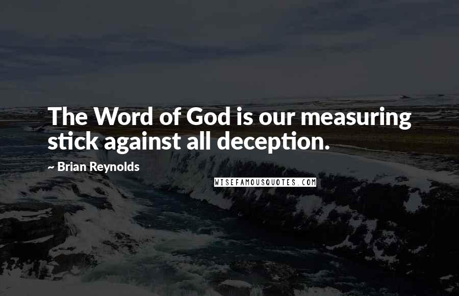 Brian Reynolds Quotes: The Word of God is our measuring stick against all deception.