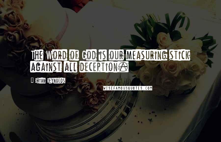 Brian Reynolds Quotes: The Word of God is our measuring stick against all deception.