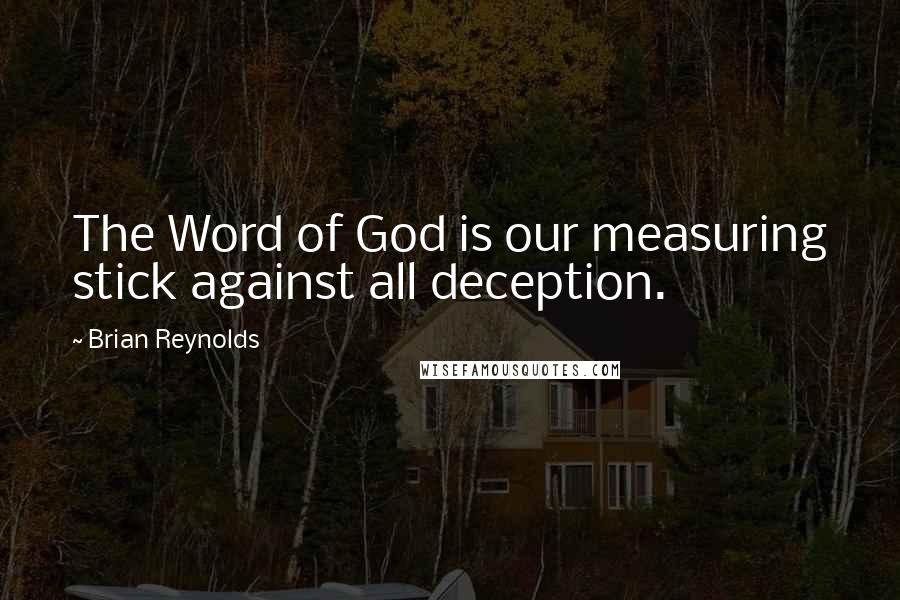 Brian Reynolds Quotes: The Word of God is our measuring stick against all deception.