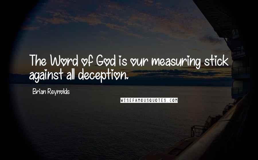 Brian Reynolds Quotes: The Word of God is our measuring stick against all deception.