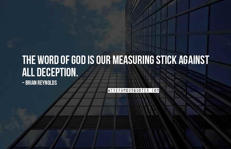 Brian Reynolds Quotes: The Word of God is our measuring stick against all deception.