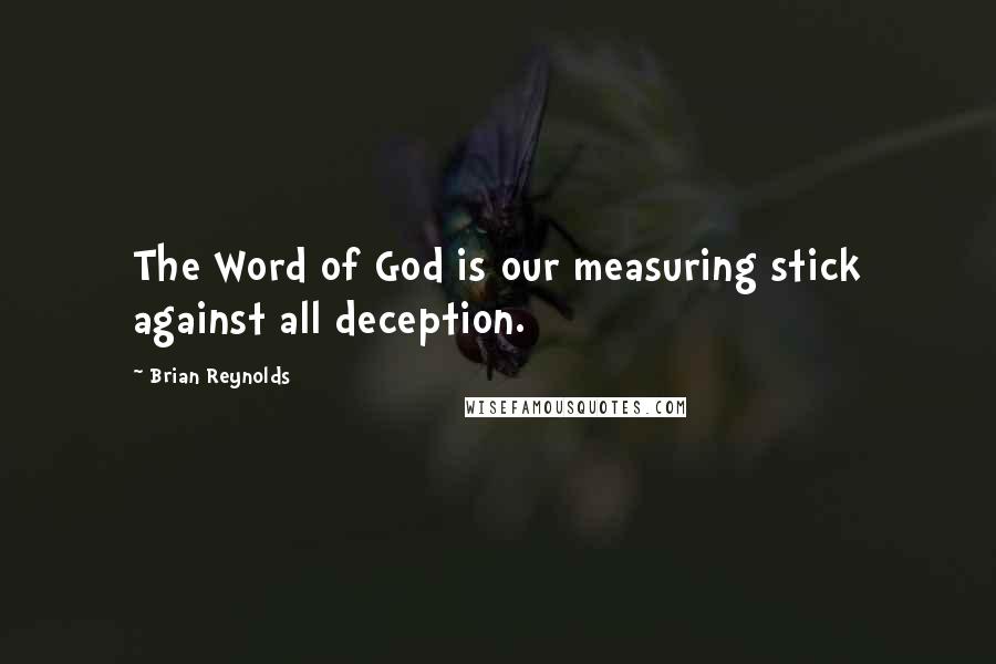 Brian Reynolds Quotes: The Word of God is our measuring stick against all deception.