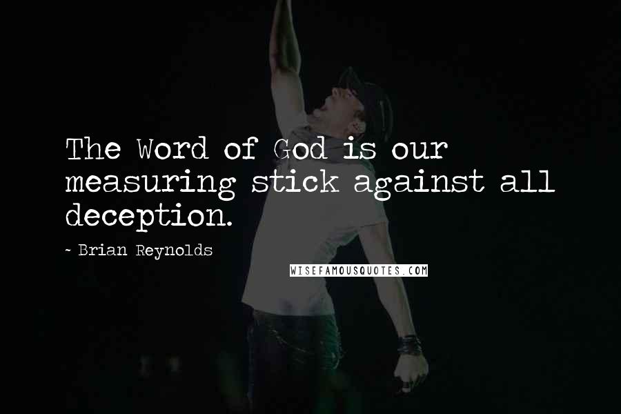 Brian Reynolds Quotes: The Word of God is our measuring stick against all deception.