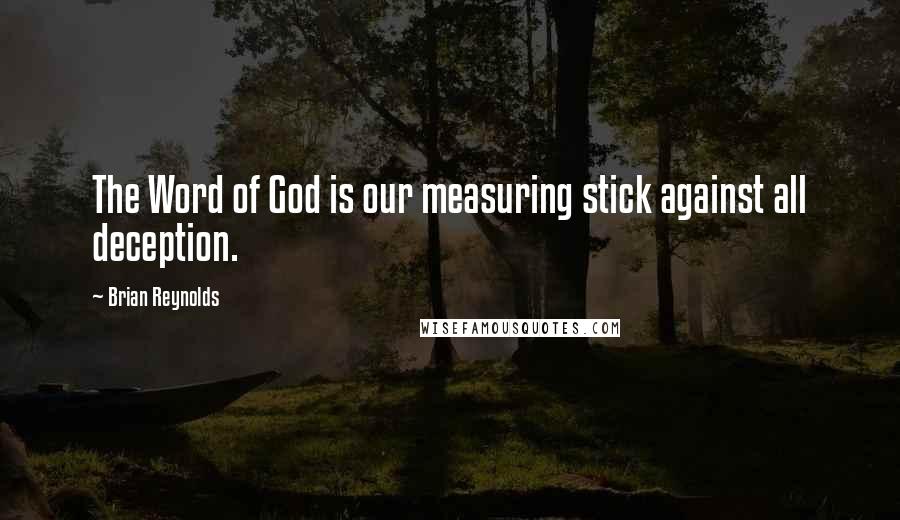 Brian Reynolds Quotes: The Word of God is our measuring stick against all deception.