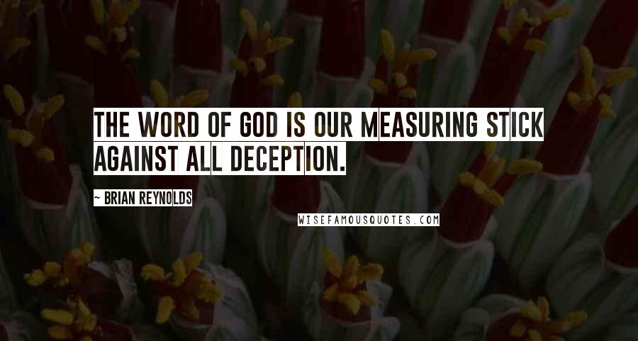 Brian Reynolds Quotes: The Word of God is our measuring stick against all deception.