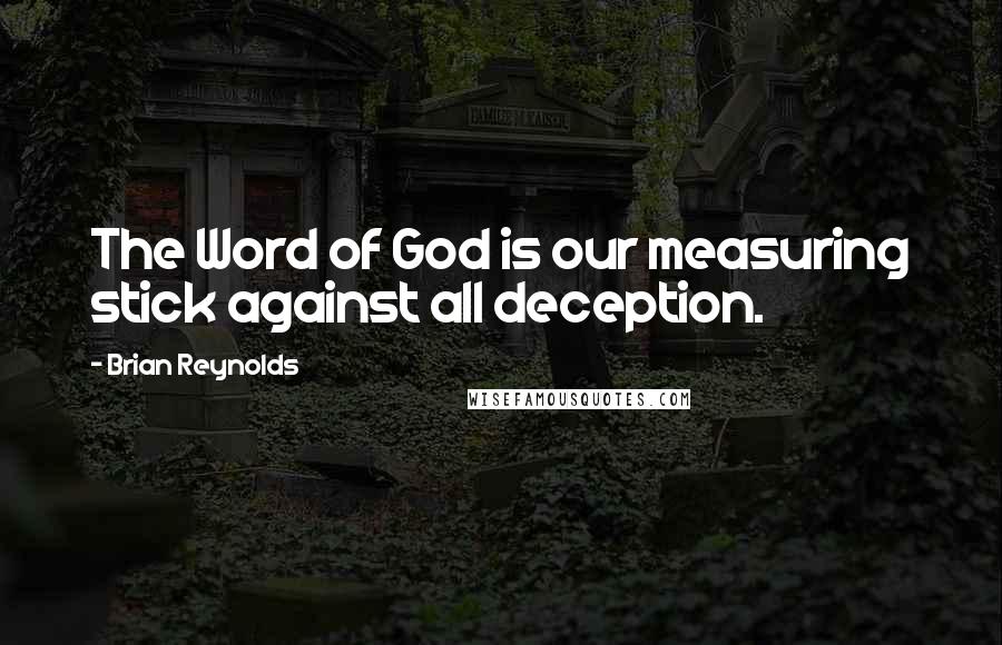 Brian Reynolds Quotes: The Word of God is our measuring stick against all deception.