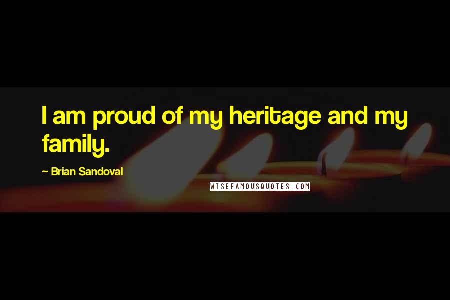 Brian Sandoval Quotes: I am proud of my heritage and my family.