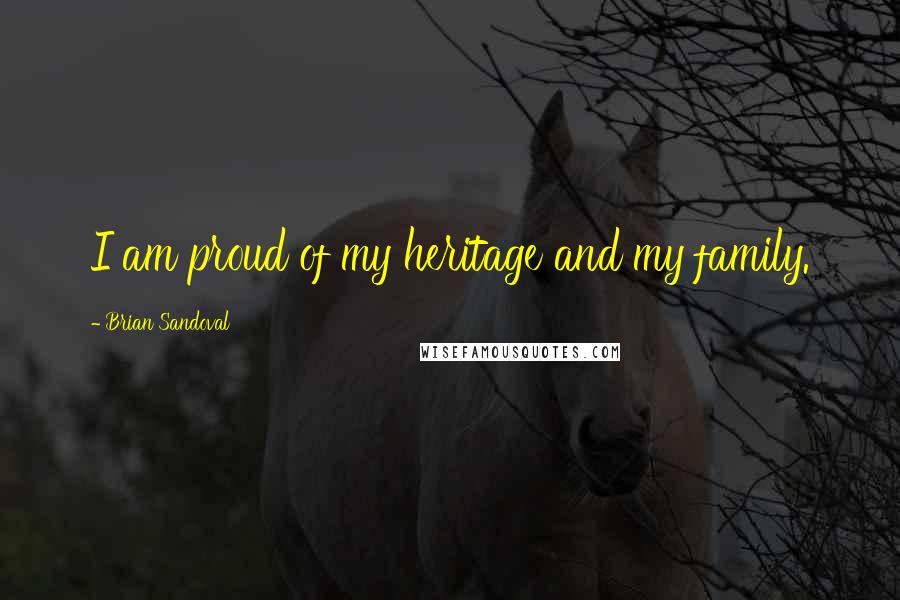 Brian Sandoval Quotes: I am proud of my heritage and my family.