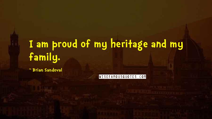 Brian Sandoval Quotes: I am proud of my heritage and my family.