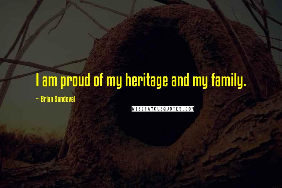 Brian Sandoval Quotes: I am proud of my heritage and my family.