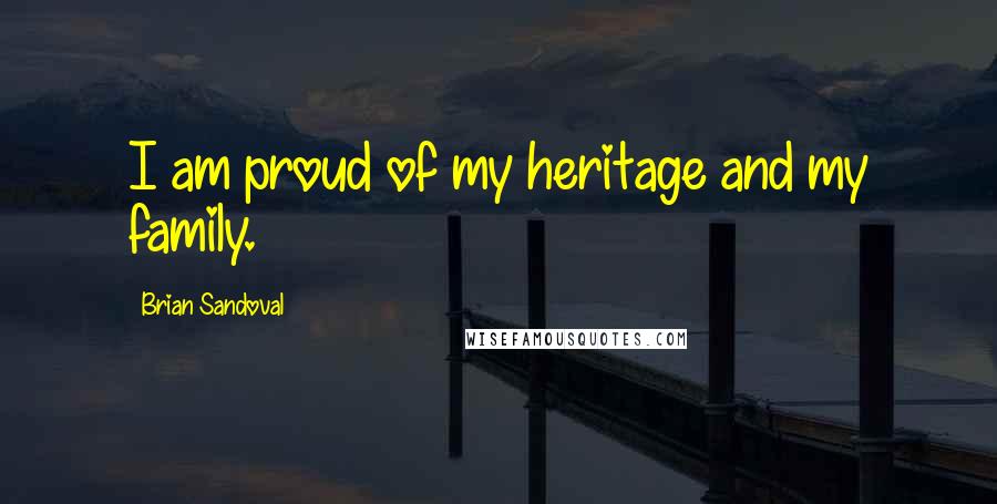 Brian Sandoval Quotes: I am proud of my heritage and my family.