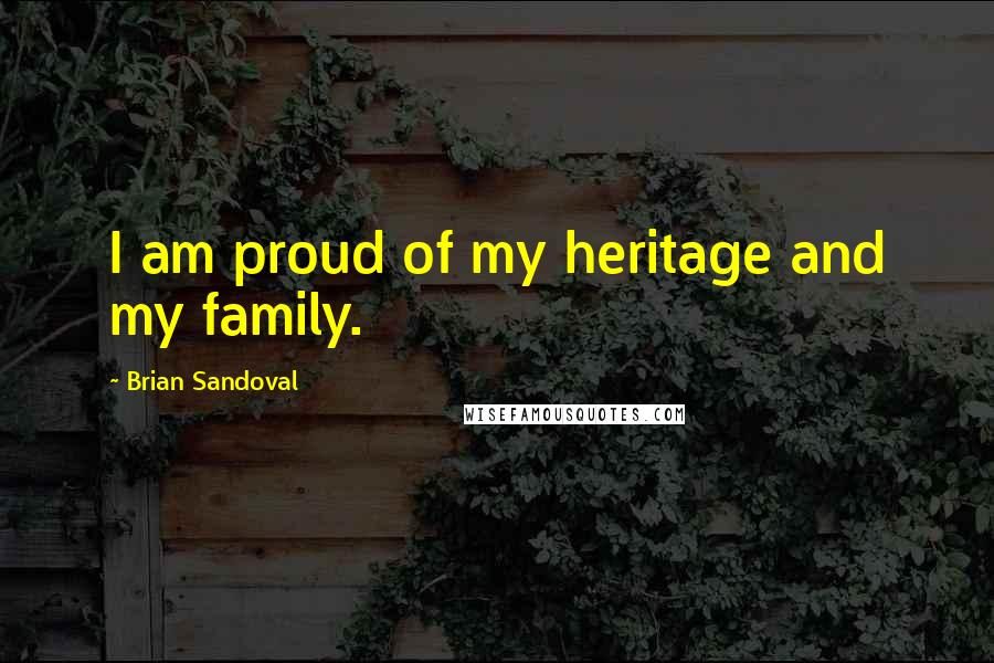 Brian Sandoval Quotes: I am proud of my heritage and my family.