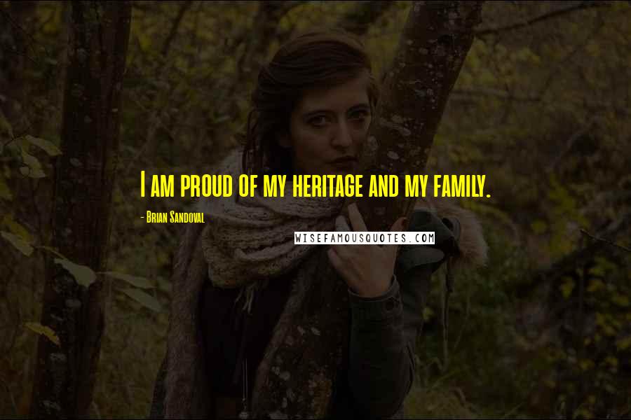 Brian Sandoval Quotes: I am proud of my heritage and my family.