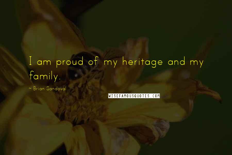 Brian Sandoval Quotes: I am proud of my heritage and my family.