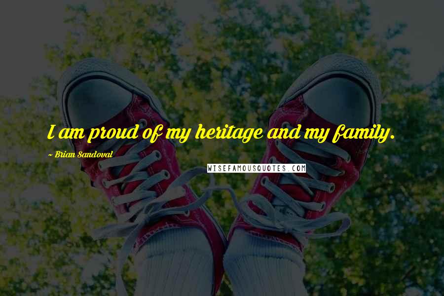 Brian Sandoval Quotes: I am proud of my heritage and my family.