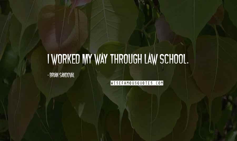 Brian Sandoval Quotes: I worked my way through law school.