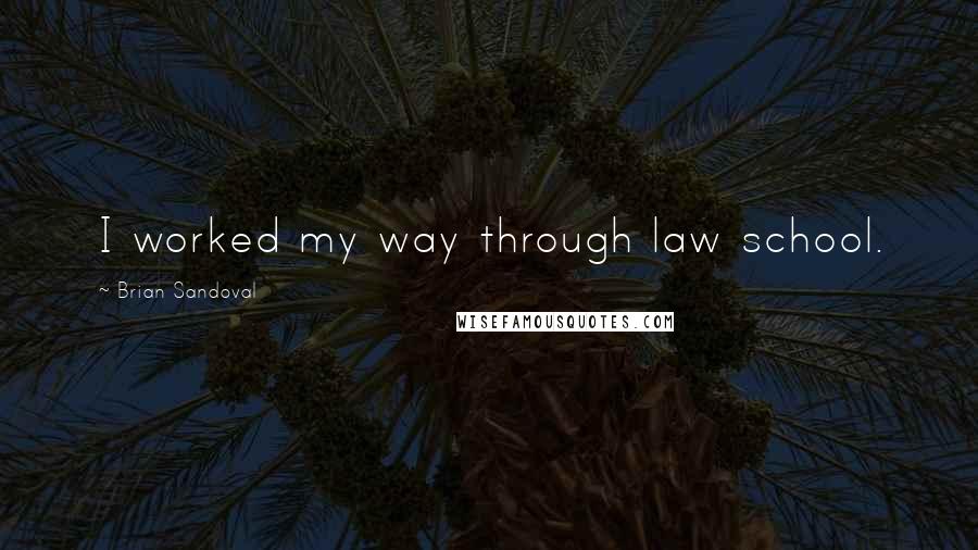 Brian Sandoval Quotes: I worked my way through law school.