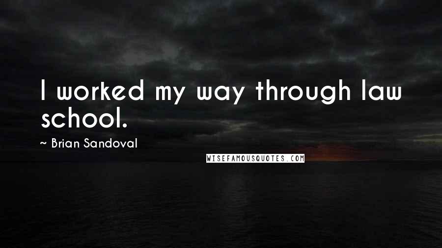 Brian Sandoval Quotes: I worked my way through law school.