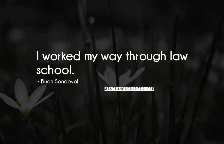 Brian Sandoval Quotes: I worked my way through law school.