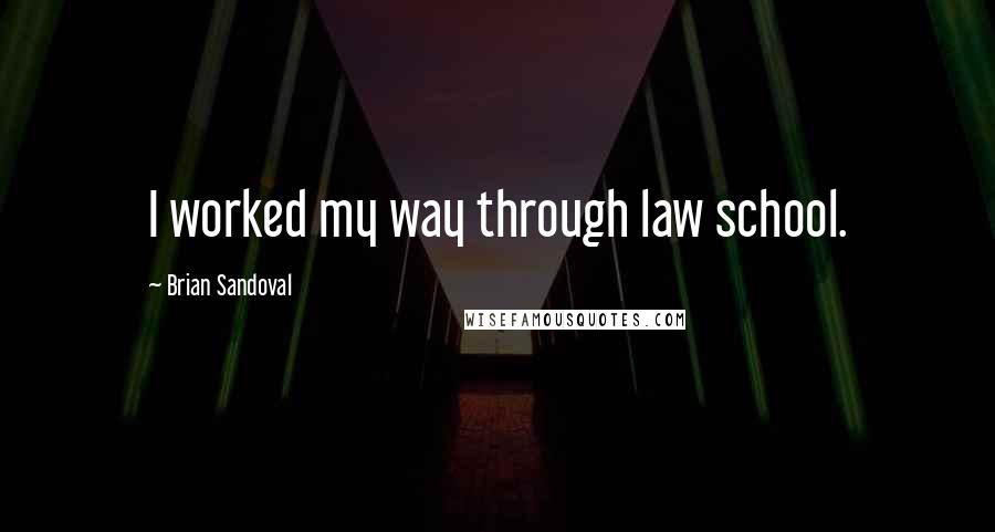 Brian Sandoval Quotes: I worked my way through law school.