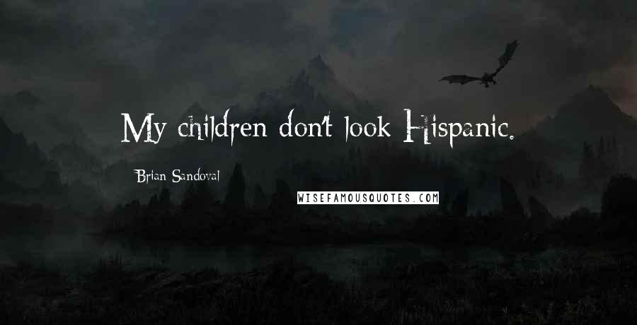 Brian Sandoval Quotes: My children don't look Hispanic.