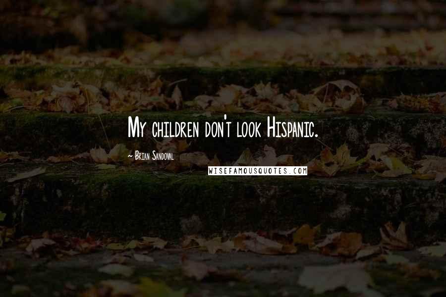 Brian Sandoval Quotes: My children don't look Hispanic.