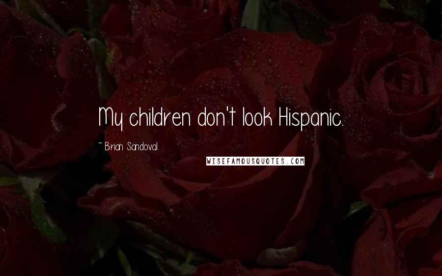 Brian Sandoval Quotes: My children don't look Hispanic.