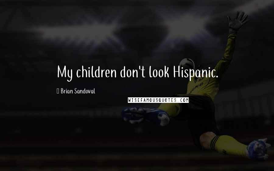 Brian Sandoval Quotes: My children don't look Hispanic.