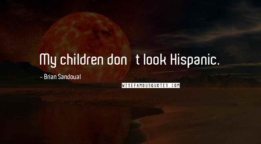 Brian Sandoval Quotes: My children don't look Hispanic.
