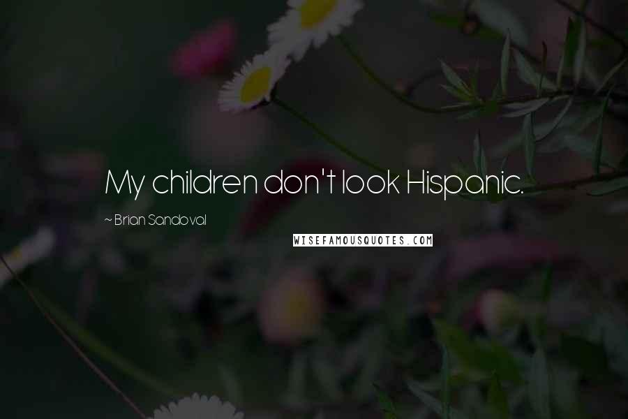 Brian Sandoval Quotes: My children don't look Hispanic.