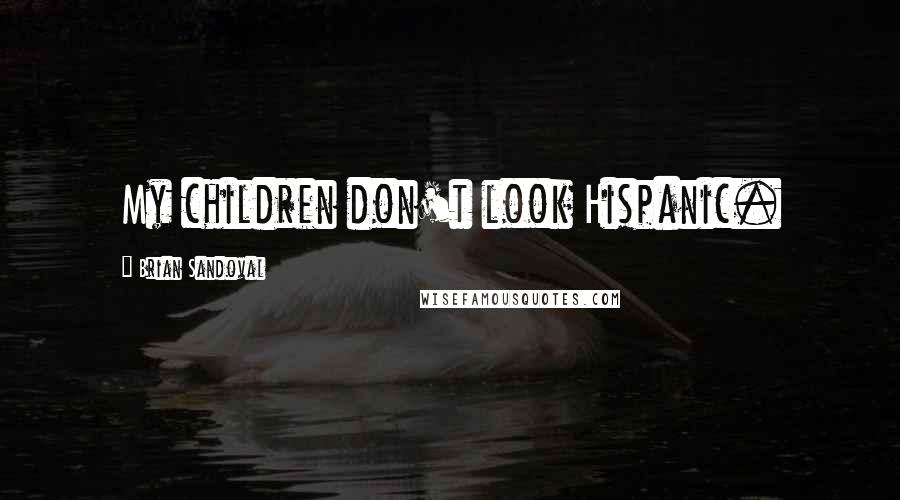 Brian Sandoval Quotes: My children don't look Hispanic.