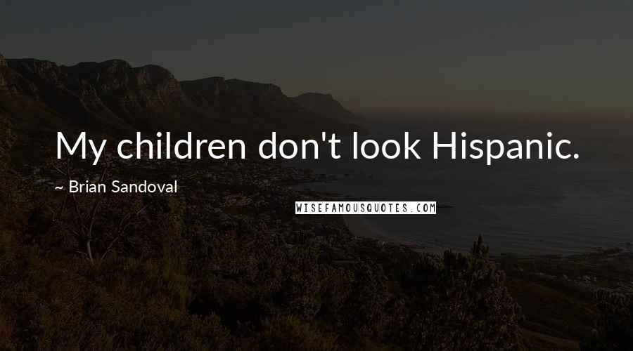 Brian Sandoval Quotes: My children don't look Hispanic.