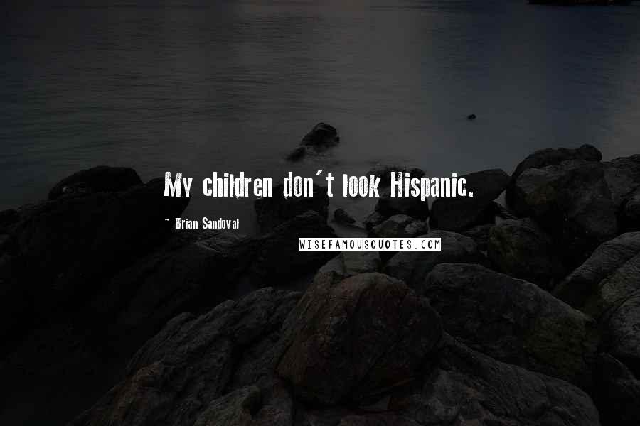 Brian Sandoval Quotes: My children don't look Hispanic.