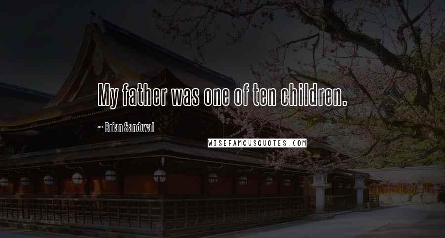 Brian Sandoval Quotes: My father was one of ten children.