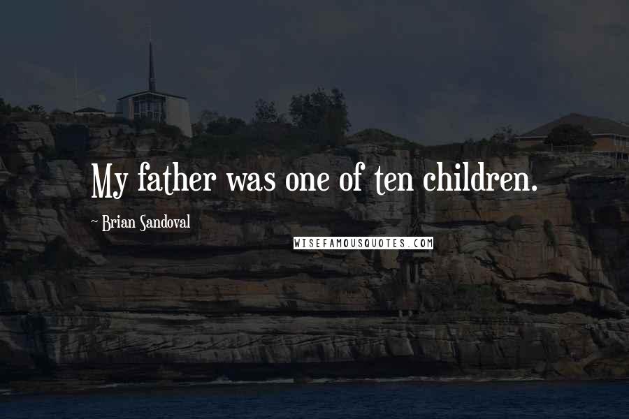 Brian Sandoval Quotes: My father was one of ten children.