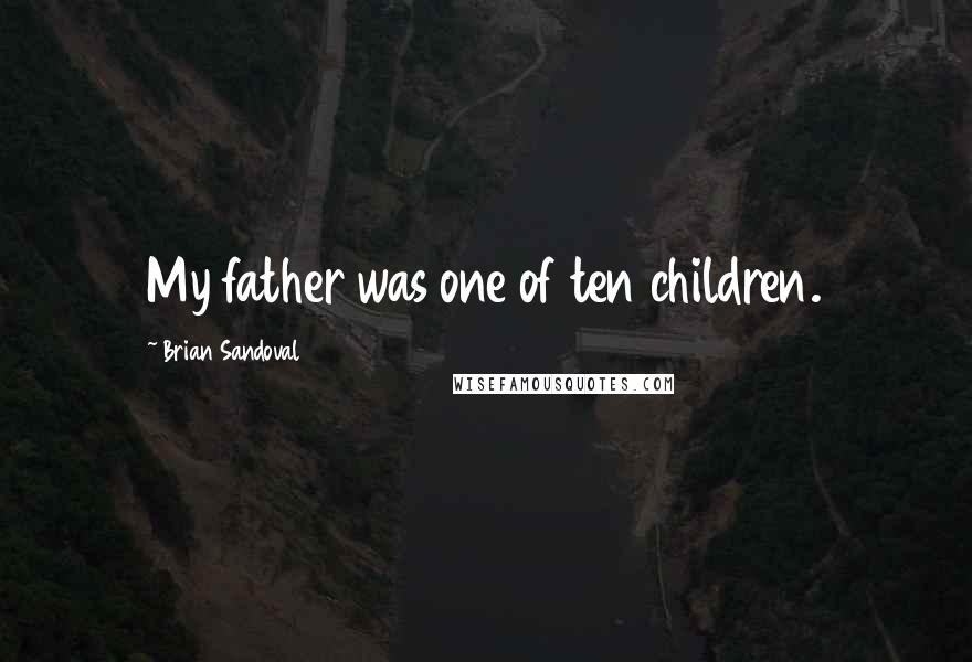 Brian Sandoval Quotes: My father was one of ten children.