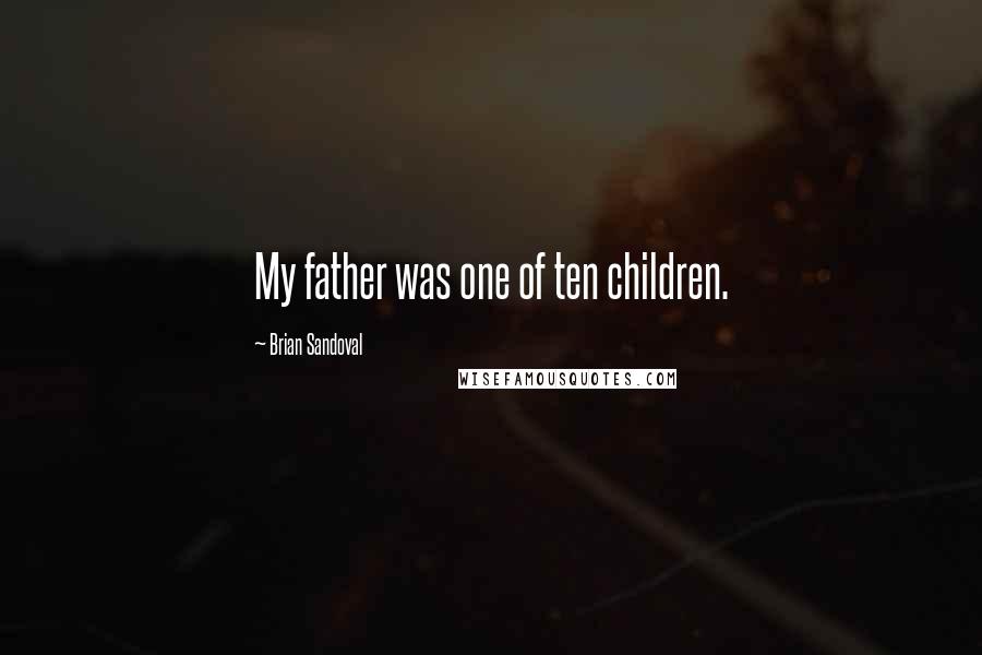 Brian Sandoval Quotes: My father was one of ten children.