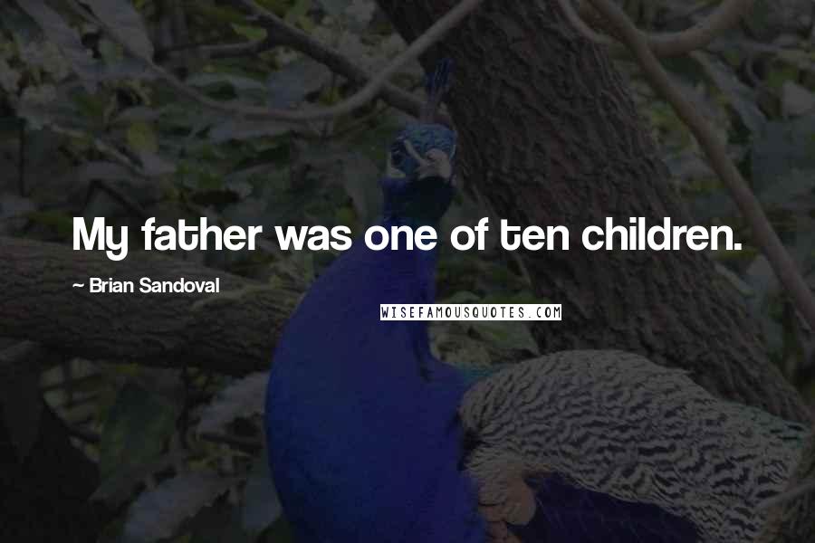 Brian Sandoval Quotes: My father was one of ten children.