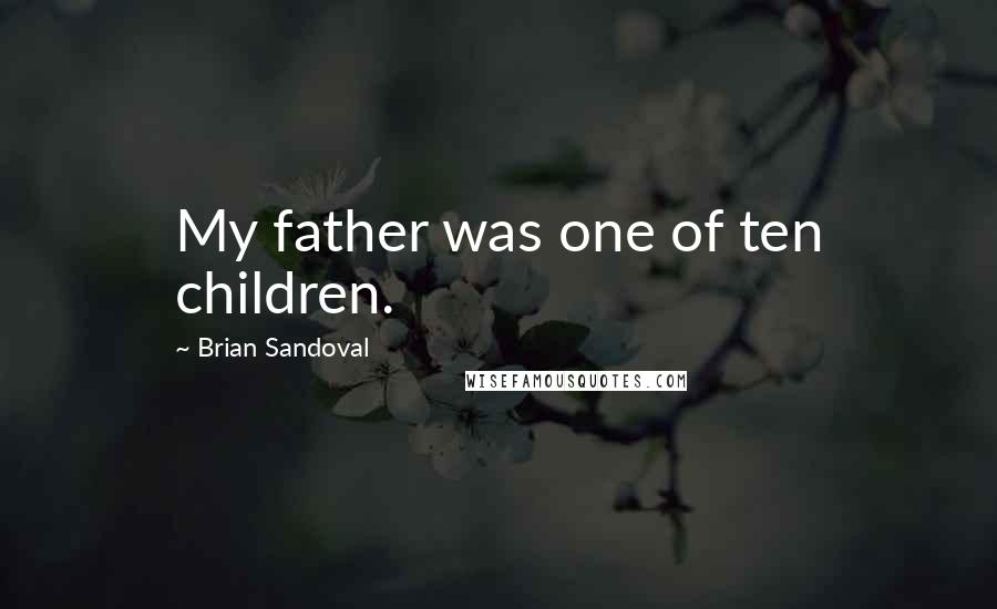 Brian Sandoval Quotes: My father was one of ten children.