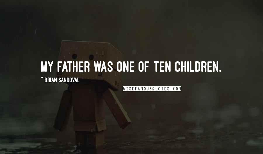 Brian Sandoval Quotes: My father was one of ten children.