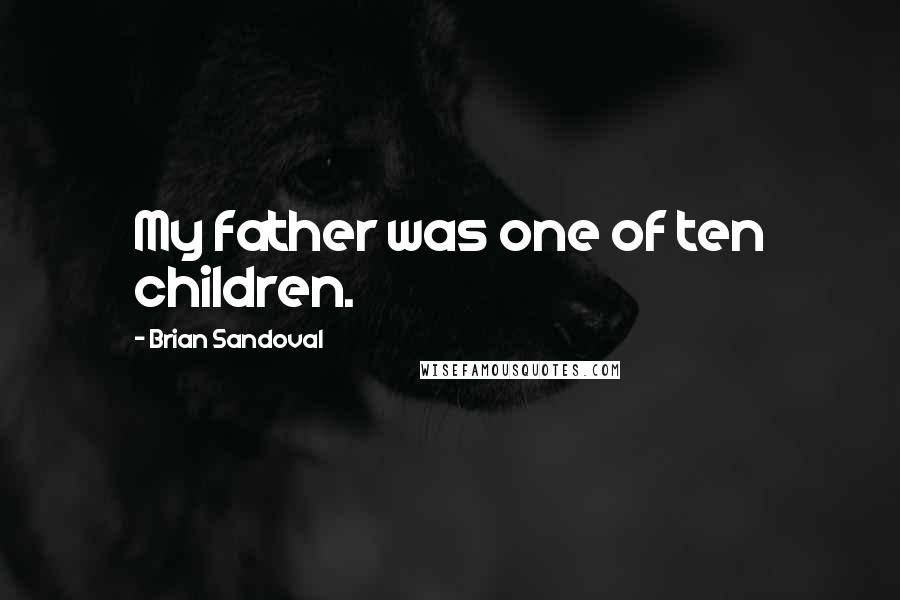 Brian Sandoval Quotes: My father was one of ten children.