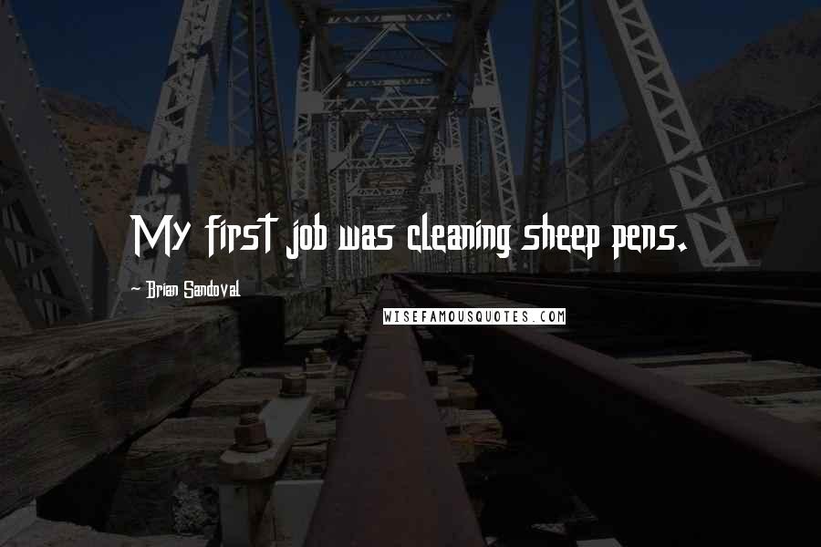 Brian Sandoval Quotes: My first job was cleaning sheep pens.