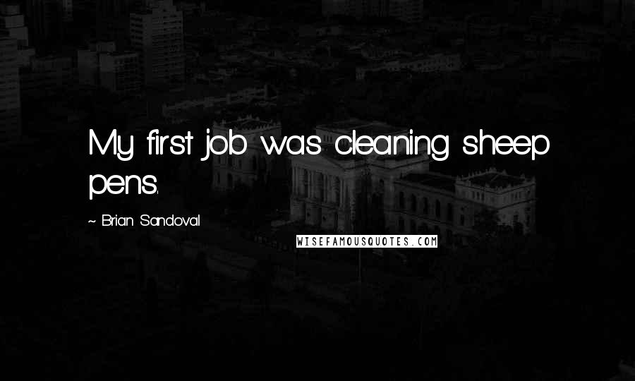 Brian Sandoval Quotes: My first job was cleaning sheep pens.