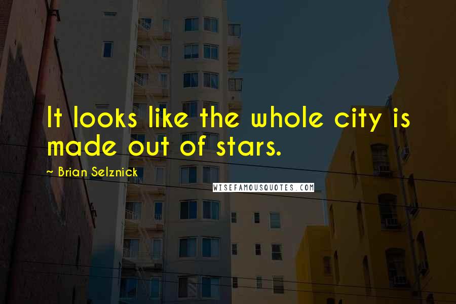 Brian Selznick Quotes: It looks like the whole city is made out of stars.