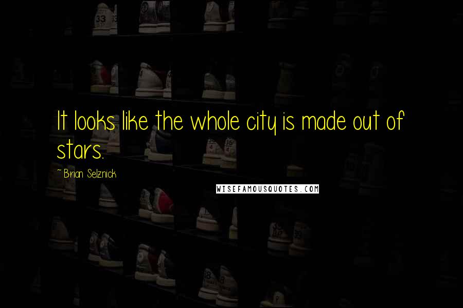 Brian Selznick Quotes: It looks like the whole city is made out of stars.