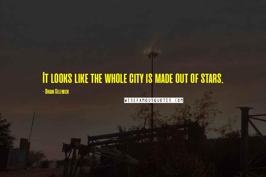 Brian Selznick Quotes: It looks like the whole city is made out of stars.