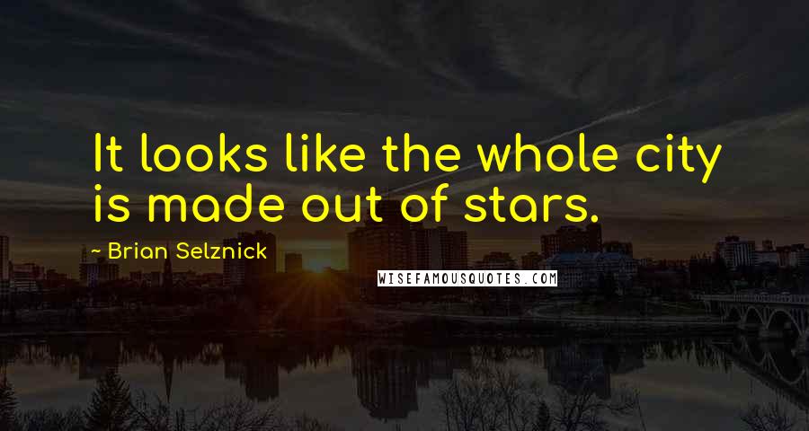 Brian Selznick Quotes: It looks like the whole city is made out of stars.