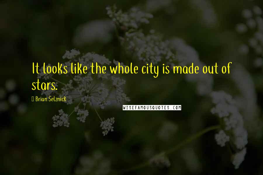 Brian Selznick Quotes: It looks like the whole city is made out of stars.