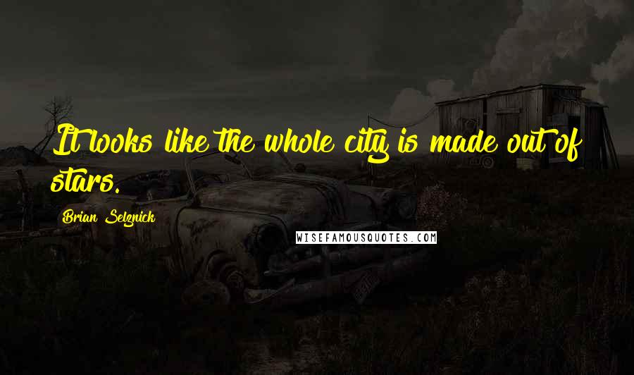 Brian Selznick Quotes: It looks like the whole city is made out of stars.