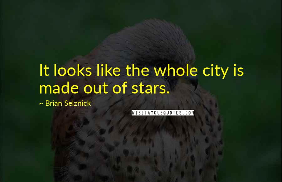 Brian Selznick Quotes: It looks like the whole city is made out of stars.